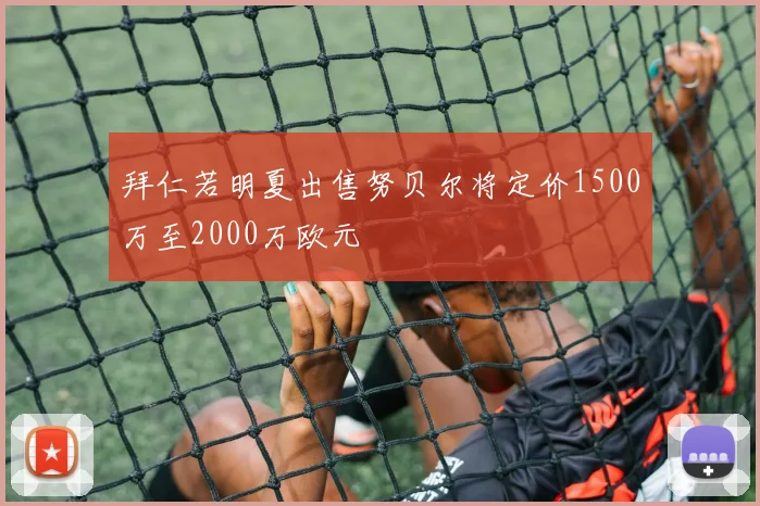 拜仁若明夏出售努贝尔将定价1500万至2000万欧元