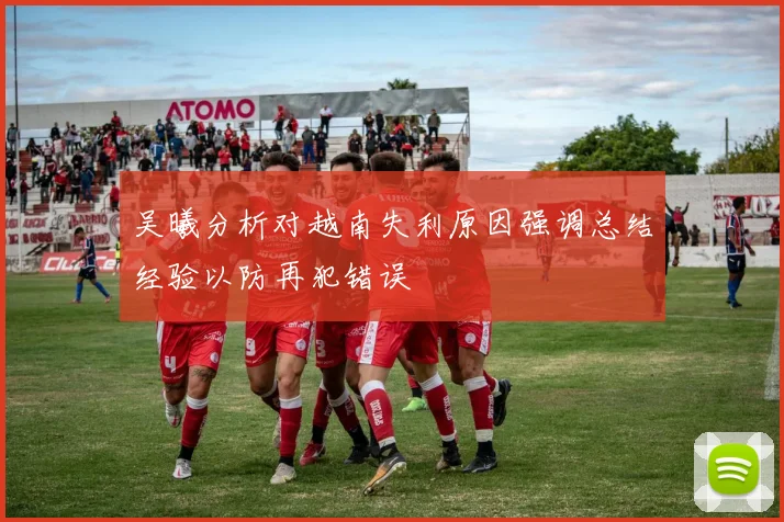 吴曦分析对越南失利原因强调总结经验以防再犯错误